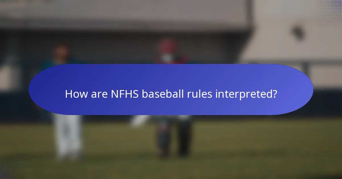 How are NFHS baseball rules interpreted?