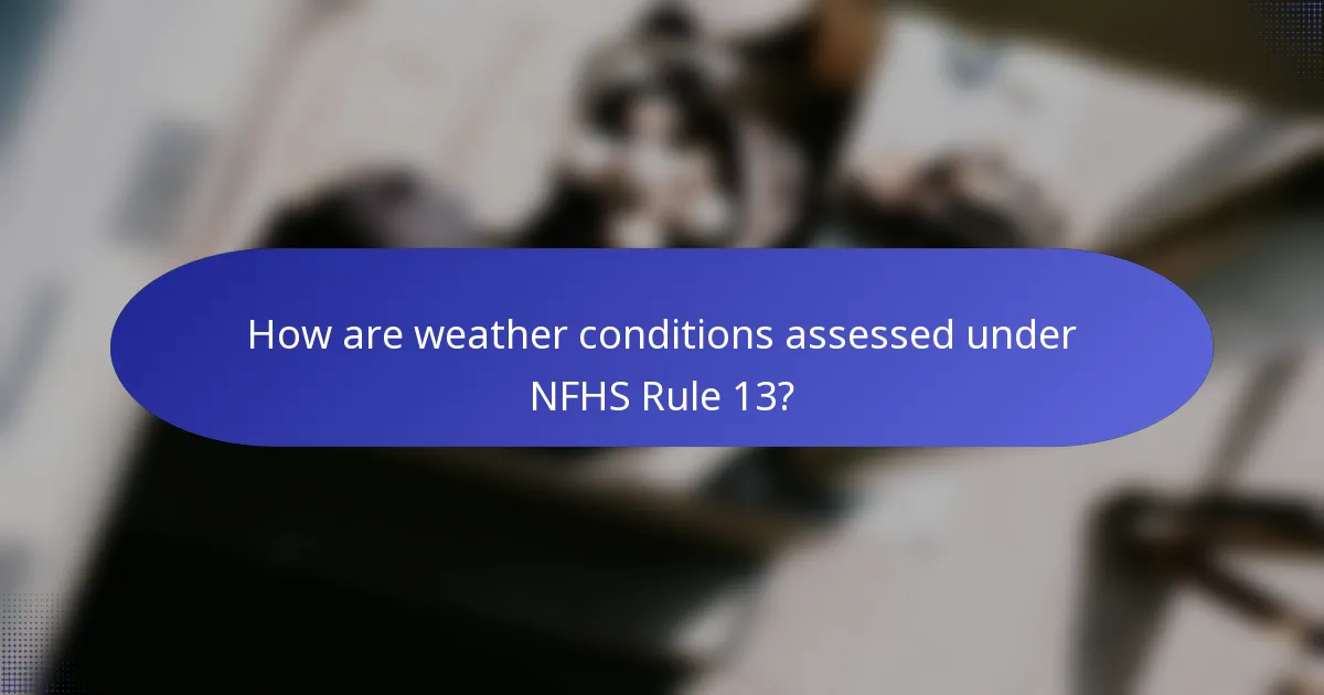 How are weather conditions assessed under NFHS Rule 13?
