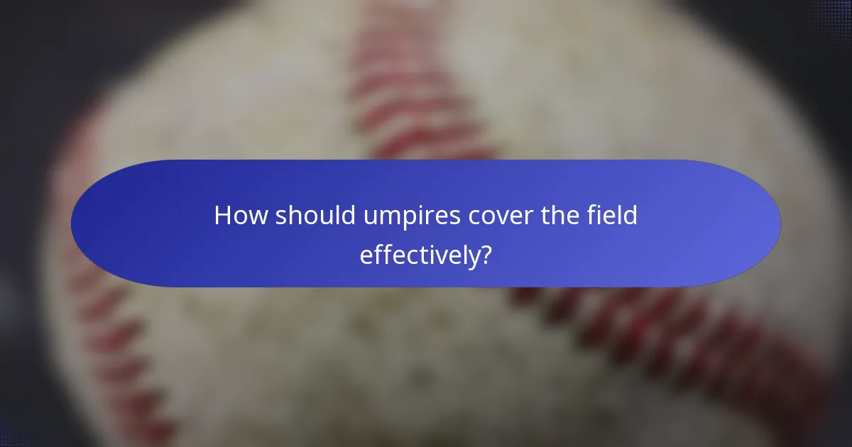 How should umpires cover the field effectively?