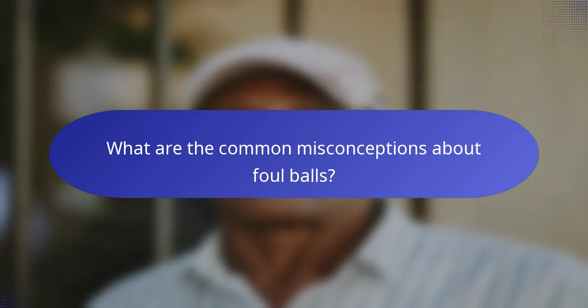 What are the common misconceptions about foul balls?
