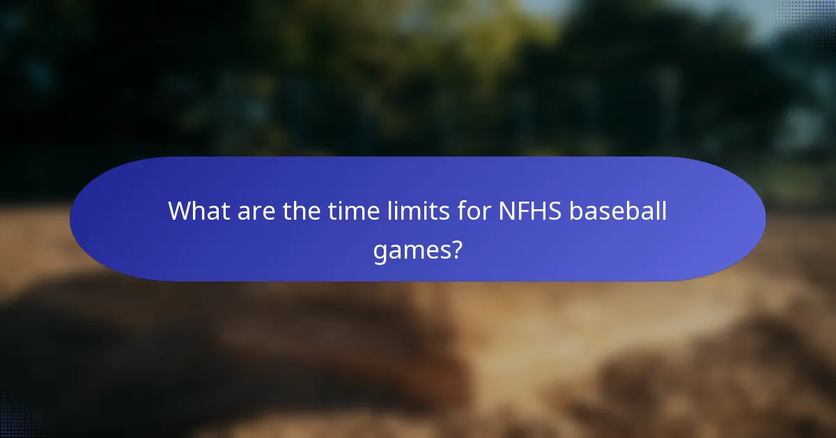 What are the time limits for NFHS baseball games?