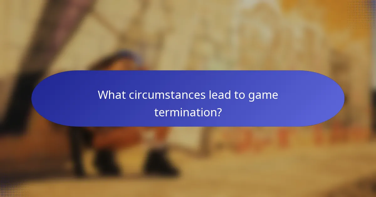 What circumstances lead to game termination?