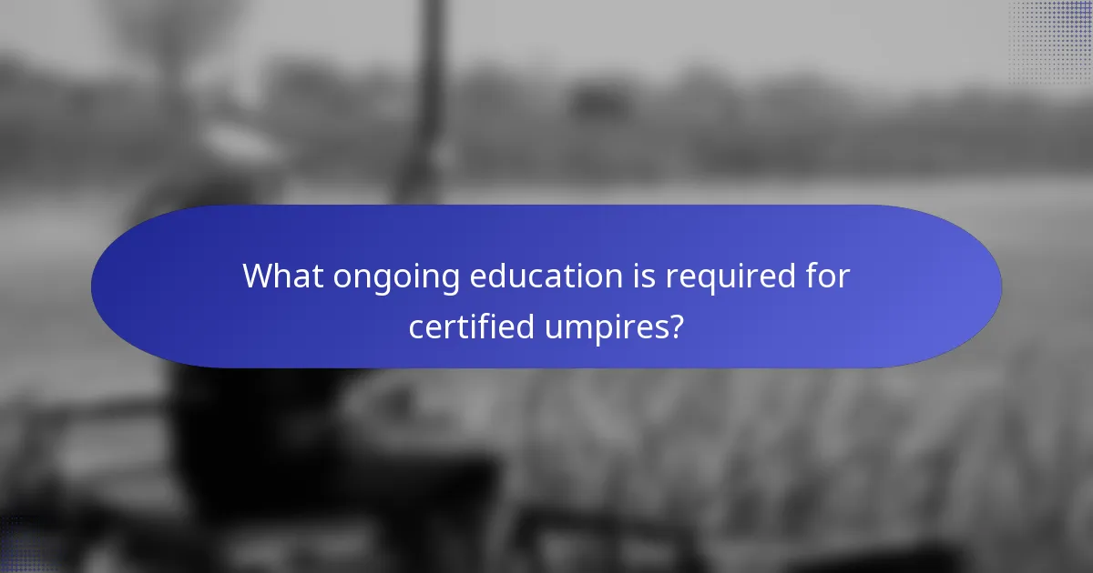 What ongoing education is required for certified umpires?