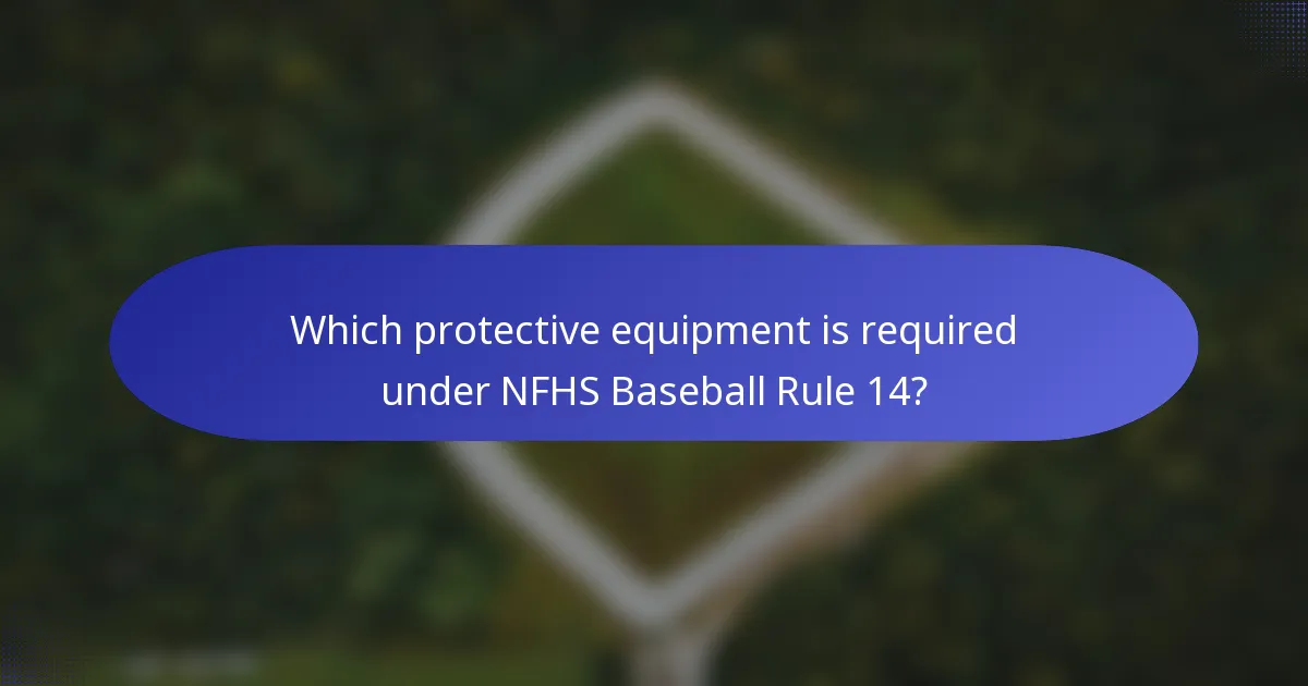 Which protective equipment is required under NFHS Baseball Rule 14?