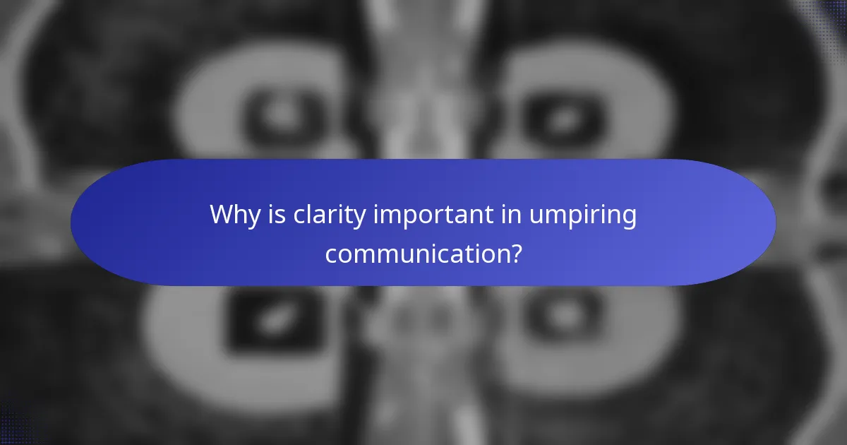 Why is clarity important in umpiring communication?